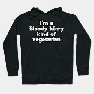 Bloody Mary I'm a Bloody Mary Type of Vegetarian Hoodie